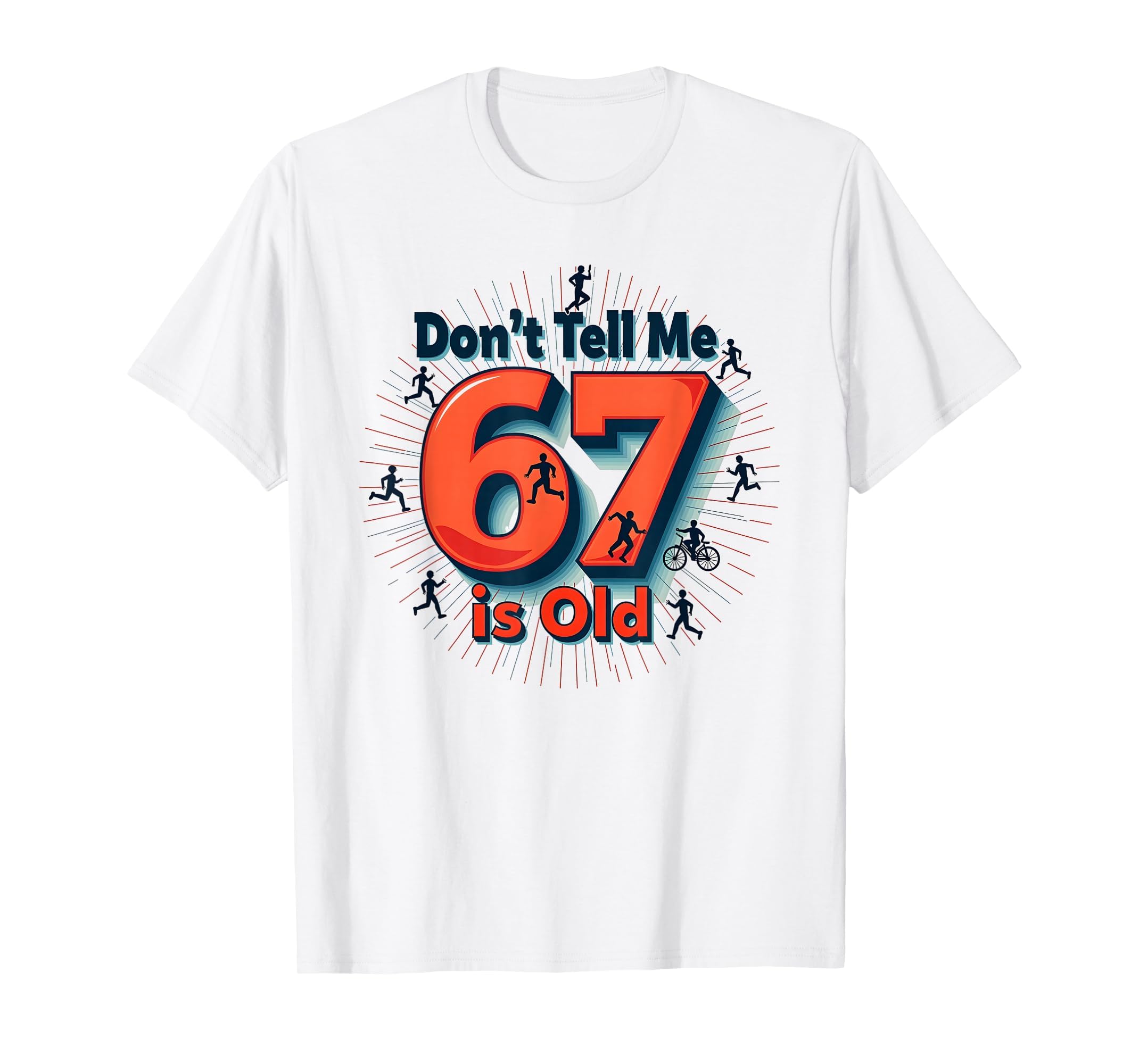 Birthday Gift Dont Tell Me 67 Is Old T-Shirt - Graphic Print Men Women - T-Shirt, Sweatshirt, Hoodie