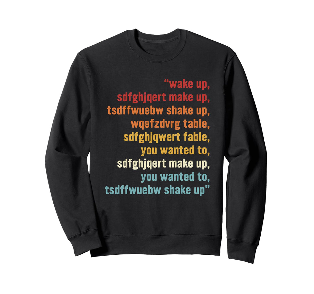 Wake Up Make Up Shake Up Gibberish Sweatshirt - Custom Art Print Unisex - T-Shirt, Sweatshirt, Hoodie