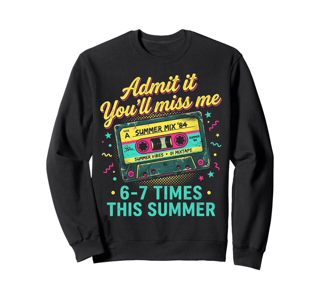 Admit It Youll Miss Me 6 7 Times Sweatshirt - Novelty Apparel for Adults - T-Shirt, Sweatshirt, Hoodie