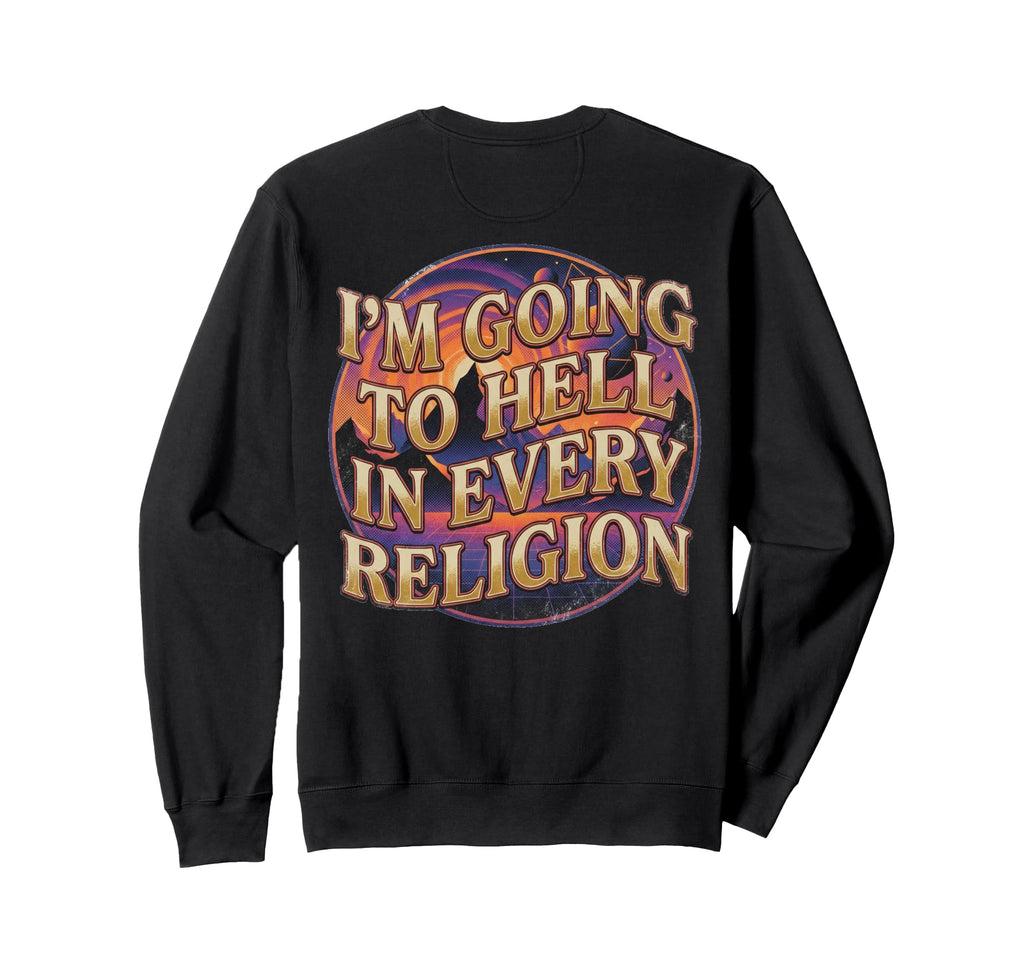 Im Going To Hell Every Religion Sweatshirt - Custom Art Print for Adults - T-Shirt, Sweatshirt, Hoodie