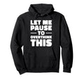 Let Me Pause To Overthink This Funny Hoodie - Custom Art Print for Adults - T-Shirt, Sweatshirt, Hoodie