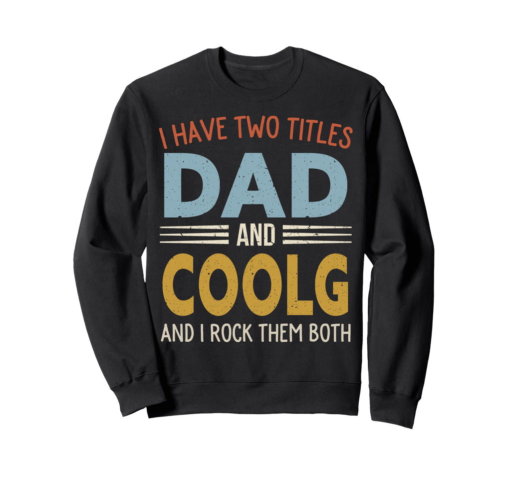 I Have Two Titles Dad And Coolg Sweatshirt - Aesthetic Graphic Men Women - T-Shirt, Sweatshirt, Hoodie