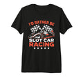 Id Rather Be Slot Car Racing Funny Rc T-Shirt - Unique Graphic for Adults - T-Shirt, Sweatshirt, Hoodie