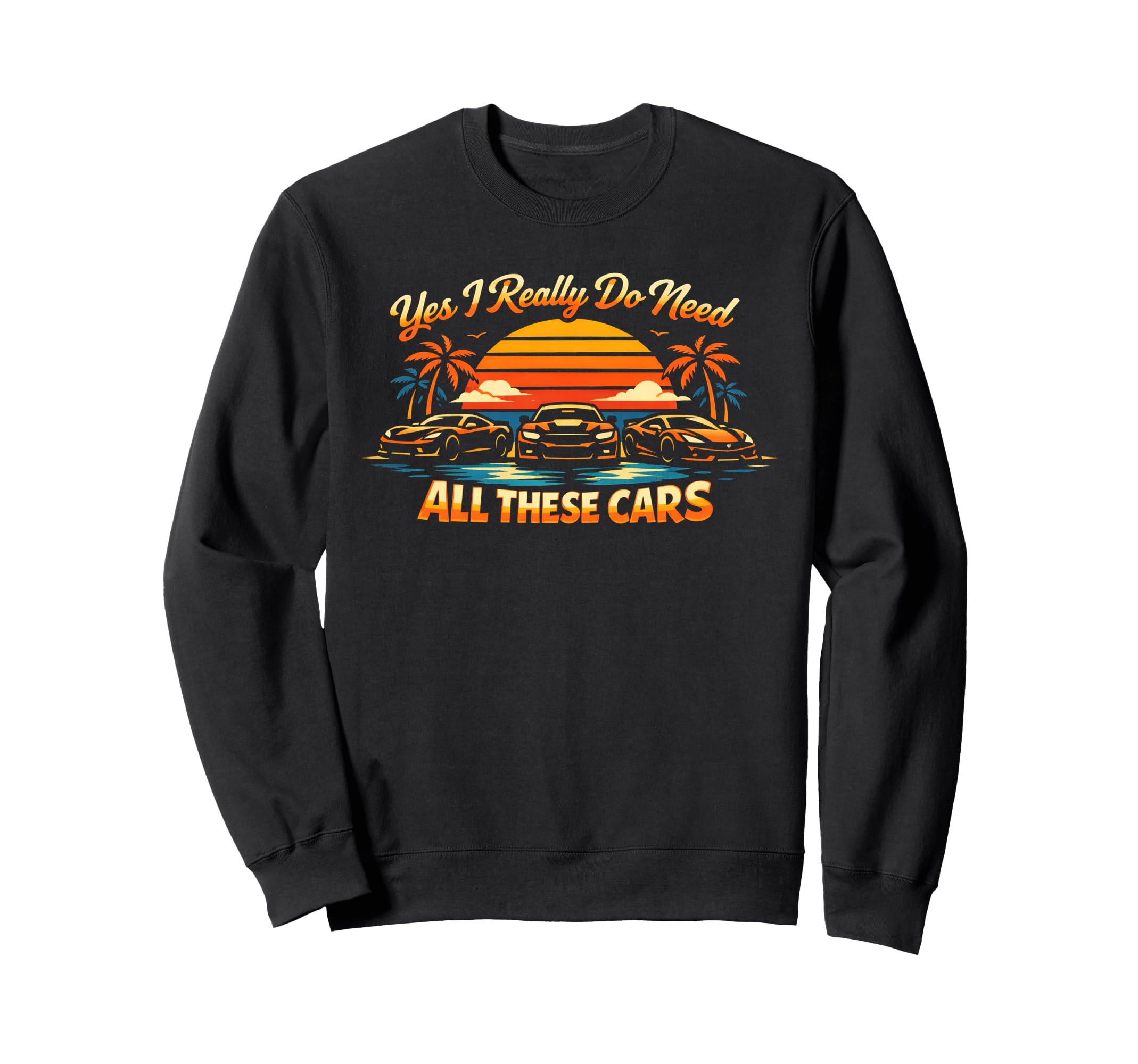 Yes I Really Do Need All These Cars Sweatshirt - Custom Art Print Unisex - T-Shirt, Sweatshirt, Hoodie