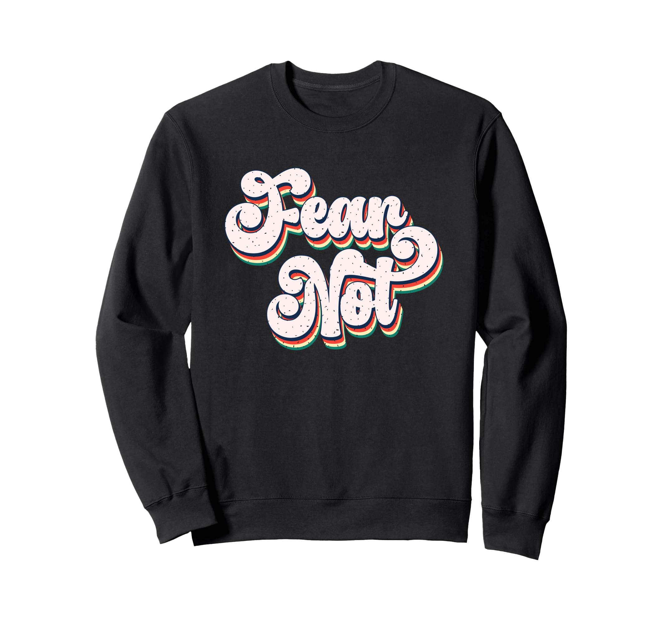 Fear Not Bold Typography Sweatshirt - Novelty Apparel Unisex - T-Shirt, Sweatshirt, Hoodie