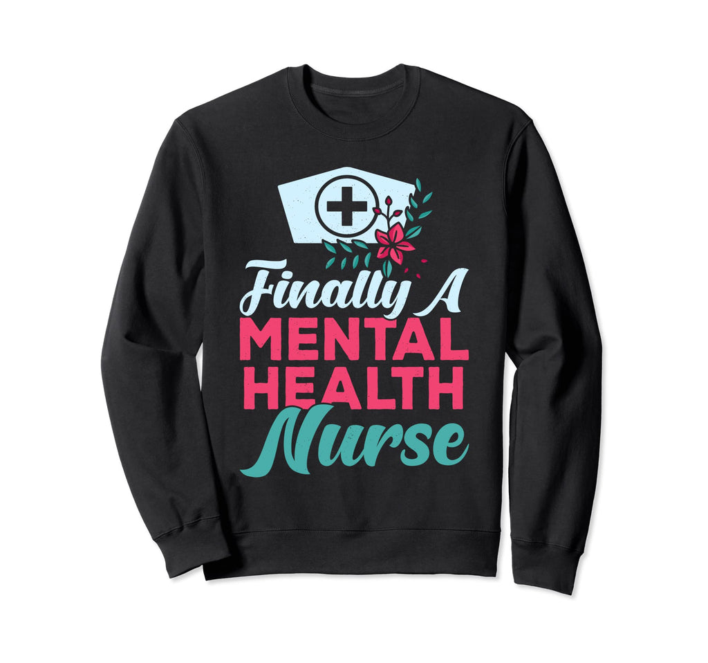 Nursing Finally Mental Health Nurse Sweatshirt - Novelty Apparel Men Women - T-Shirt, Sweatshirt, Hoodie