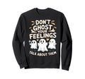 Dont Ghost Your Feelings Halloween Sweatshirt - Unique Graphic Men Women - T-Shirt, Sweatshirt, Hoodie