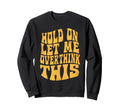 Let Me Overthink This Funny Anxiety Sweatshirt - Graphic Print Unisex - T-Shirt, Sweatshirt, Hoodie