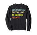 Introverted But Willing To Discuss Plants Sweatshirt - Graphic Print Unisex - T-Shirt, Sweatshirt, Hoodie