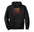 I Came I Saw I Left Early Funny Introvert Hoodie - Trendy Graphic Unisex - T-Shirt, Sweatshirt, Hoodie