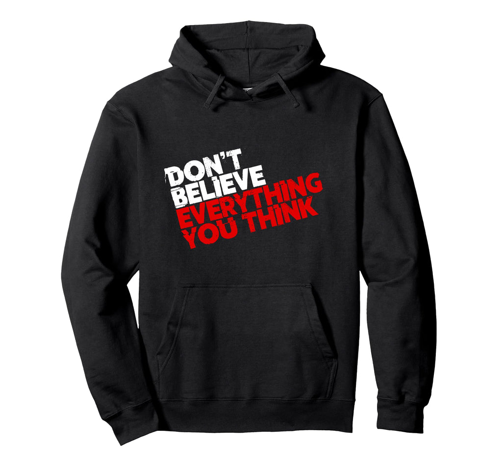 Dont Believe Everything You Think Hoodie - Fun Novelty Design Men Women - T-Shirt, Sweatshirt, Hoodie
