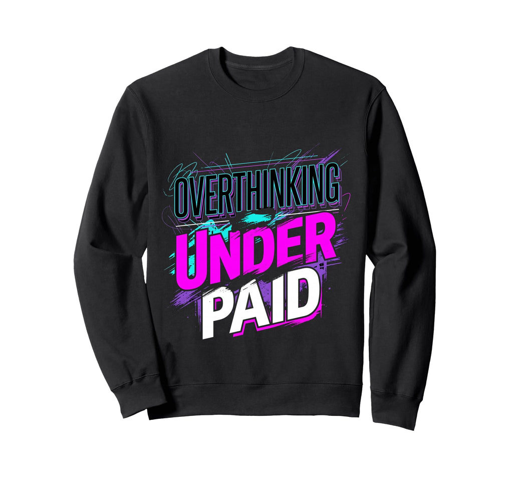 Overthinking Underpaid Sweatshirt - Casual Everyday Wear for Adults - T-Shirt, Sweatshirt, Hoodie