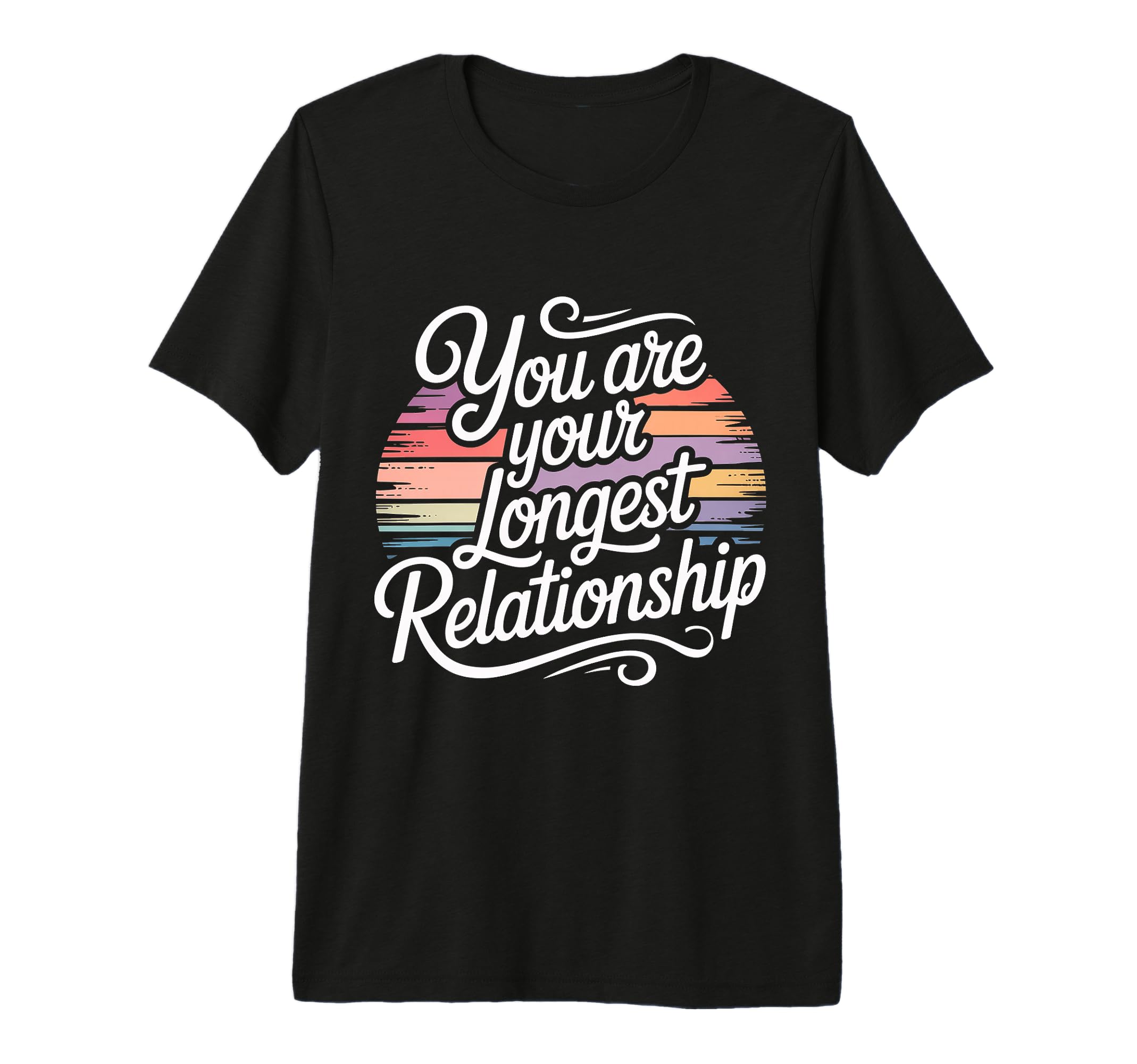 You Are Your Longest Relationship Self T-Shirt - Trendy Graphic Men Women - T-Shirt, Sweatshirt, Hoodie