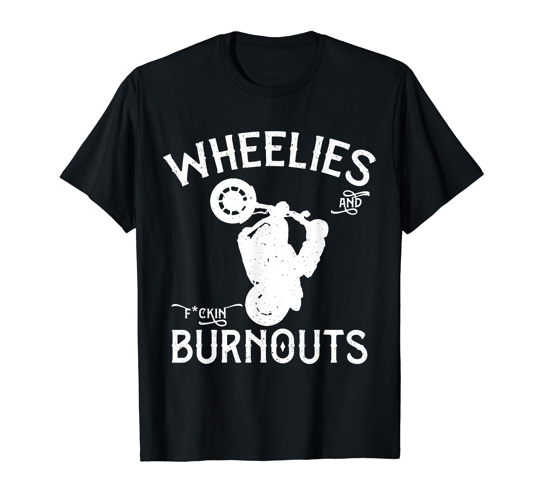 Wheelies And Fuckin Burnouts T-Shirt - Fun Novelty Design Unisex - T-Shirt, Sweatshirt, Hoodie
