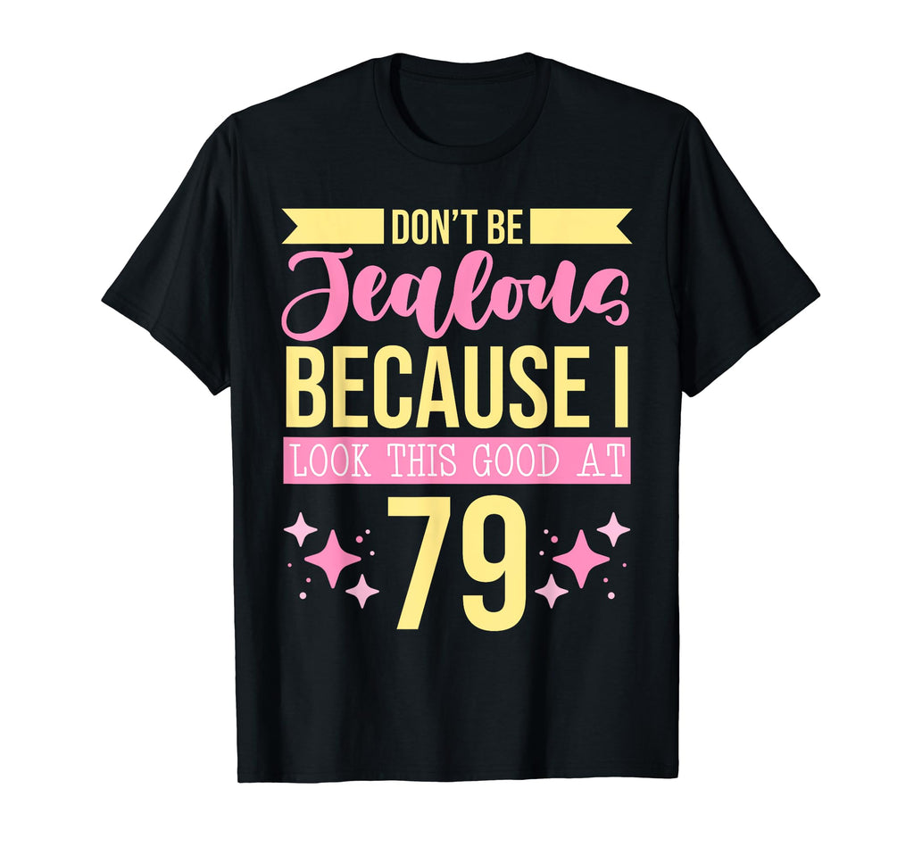 Dont Be Jealous Because I This Good 79 T-Shirt - Unique Graphic Men Women - T-Shirt, Sweatshirt, Hoodie