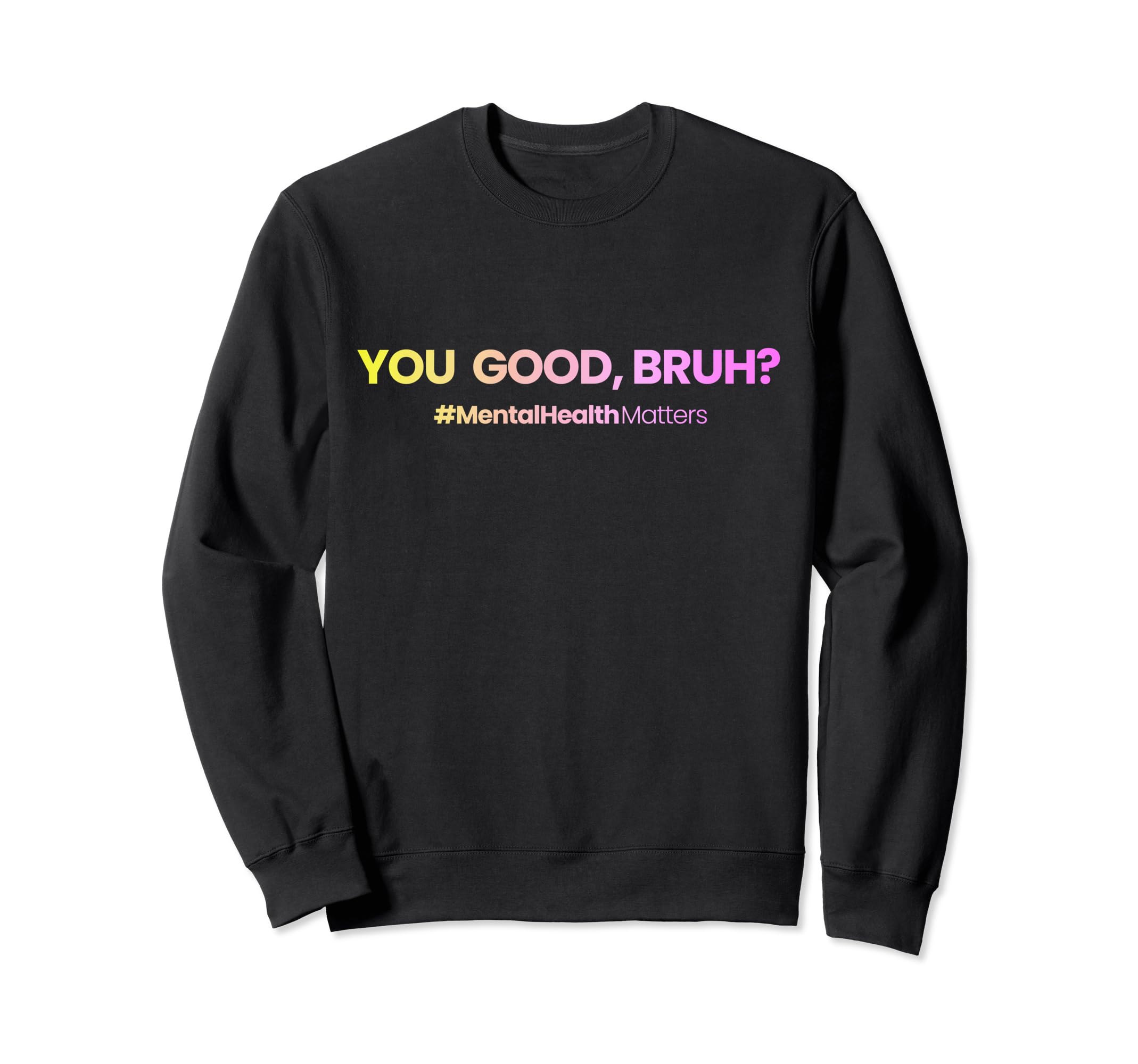 You Good Bruh Funny Mental Health Sweatshirt - Aesthetic Graphic Unisex - T-Shirt, Sweatshirt, Hoodie