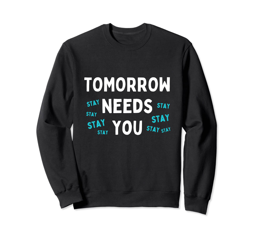 Stay Tomorrow Needs You Mental Sweatshirt - Fun Novelty Design for Adults - T-Shirt, Sweatshirt, Hoodie