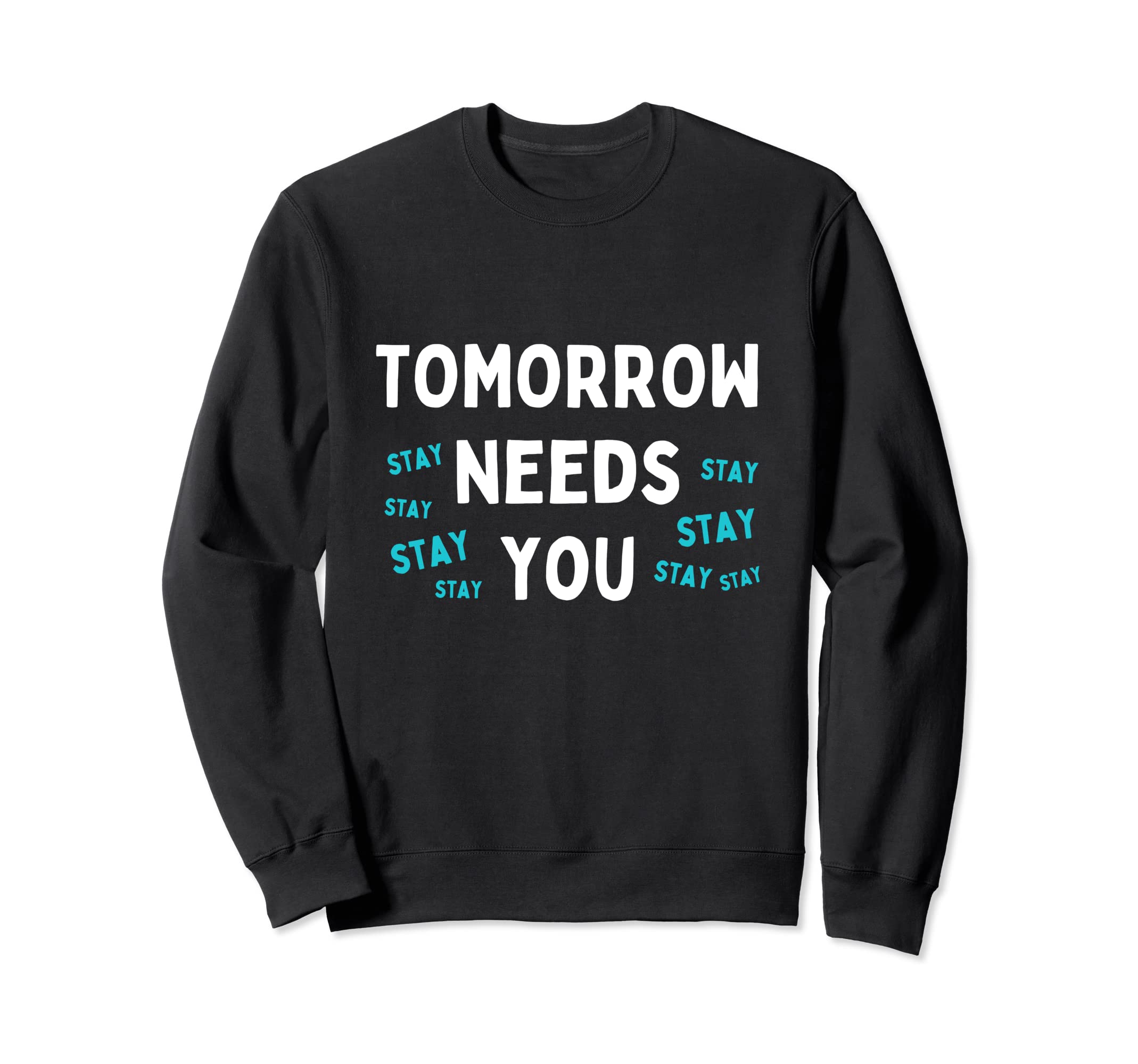 Stay Tomorrow Needs You Mental Sweatshirt - Fun Novelty Design for Adults - T-Shirt, Sweatshirt, Hoodie