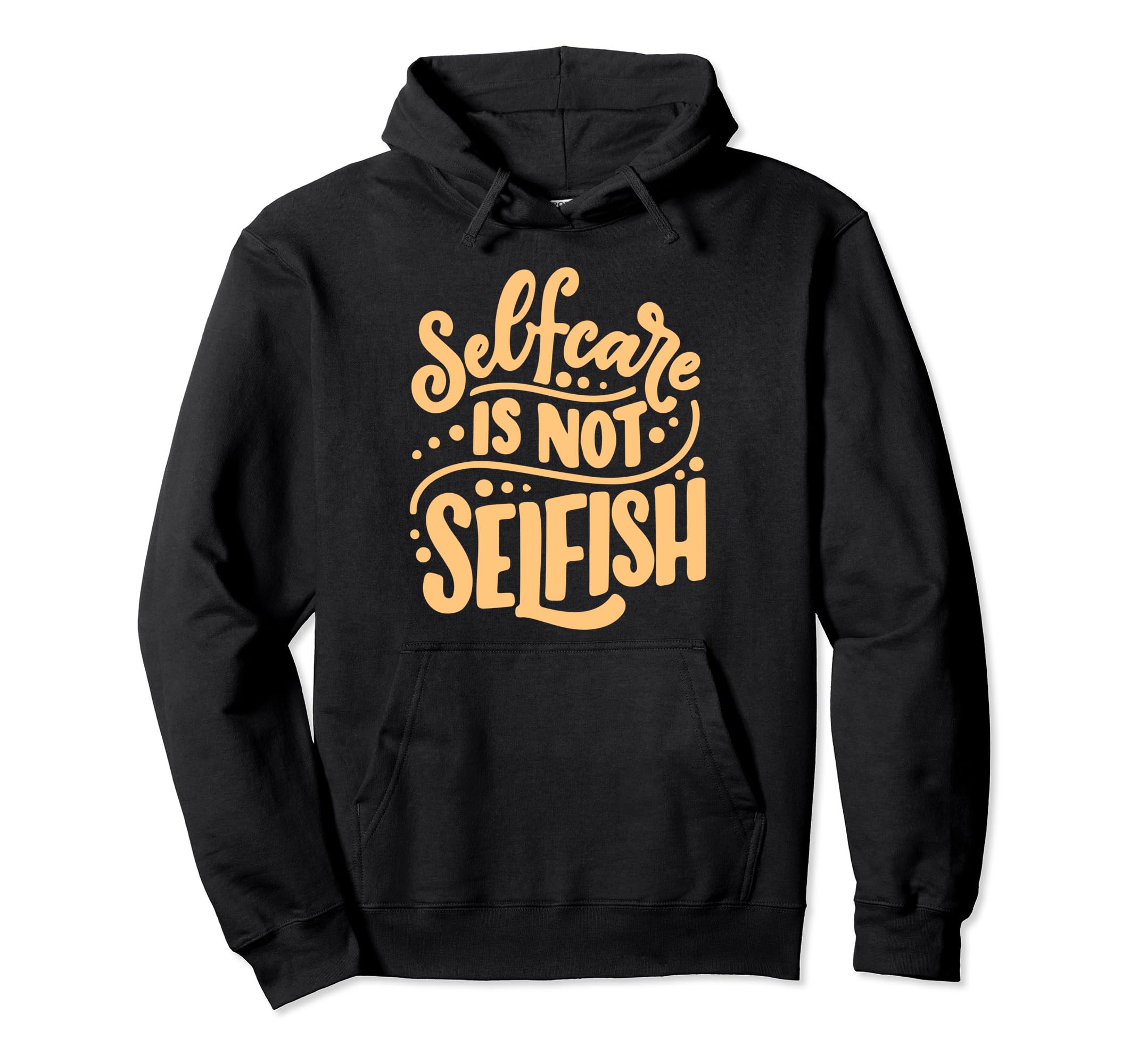 Funny Sel F Care Isnt Selfish Hoodie - Casual Everyday Wear Men Women - T-Shirt, Sweatshirt, Hoodie