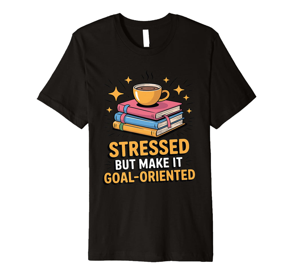 Stressed But Make It Goal Oriented T-Shirt - Minimalist Print Men Women - T-Shirt, Sweatshirt, Hoodie