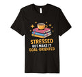 Stressed But Make It Goal Oriented T-Shirt - Minimalist Print Men Women - T-Shirt, Sweatshirt, Hoodie