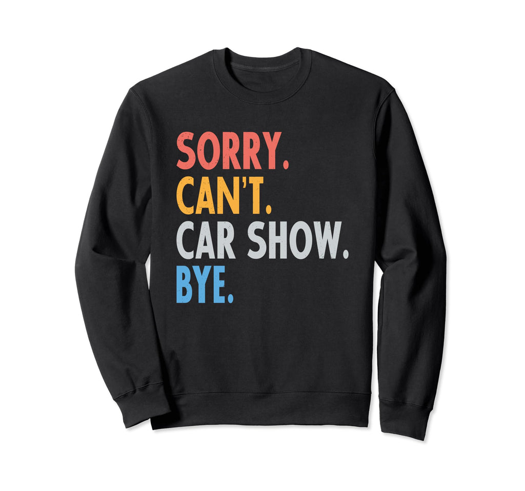 Sorry Cant Car Show Bye Funny Car Sweatshirt - Minimalist Print for Adults - T-Shirt, Sweatshirt, Hoodie