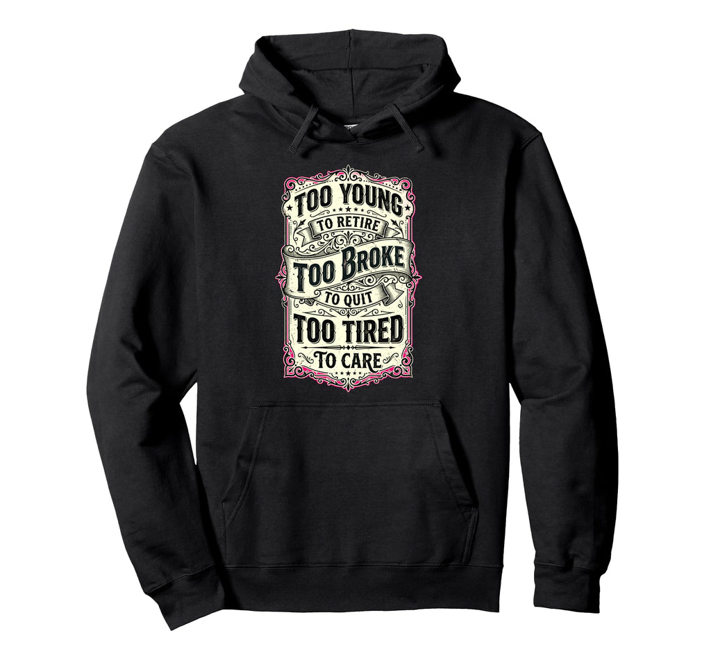 Too Young To Retire Too Broke To Quit Hoodie - Aesthetic Graphic Men Women - T-Shirt, Sweatshirt, Hoodie