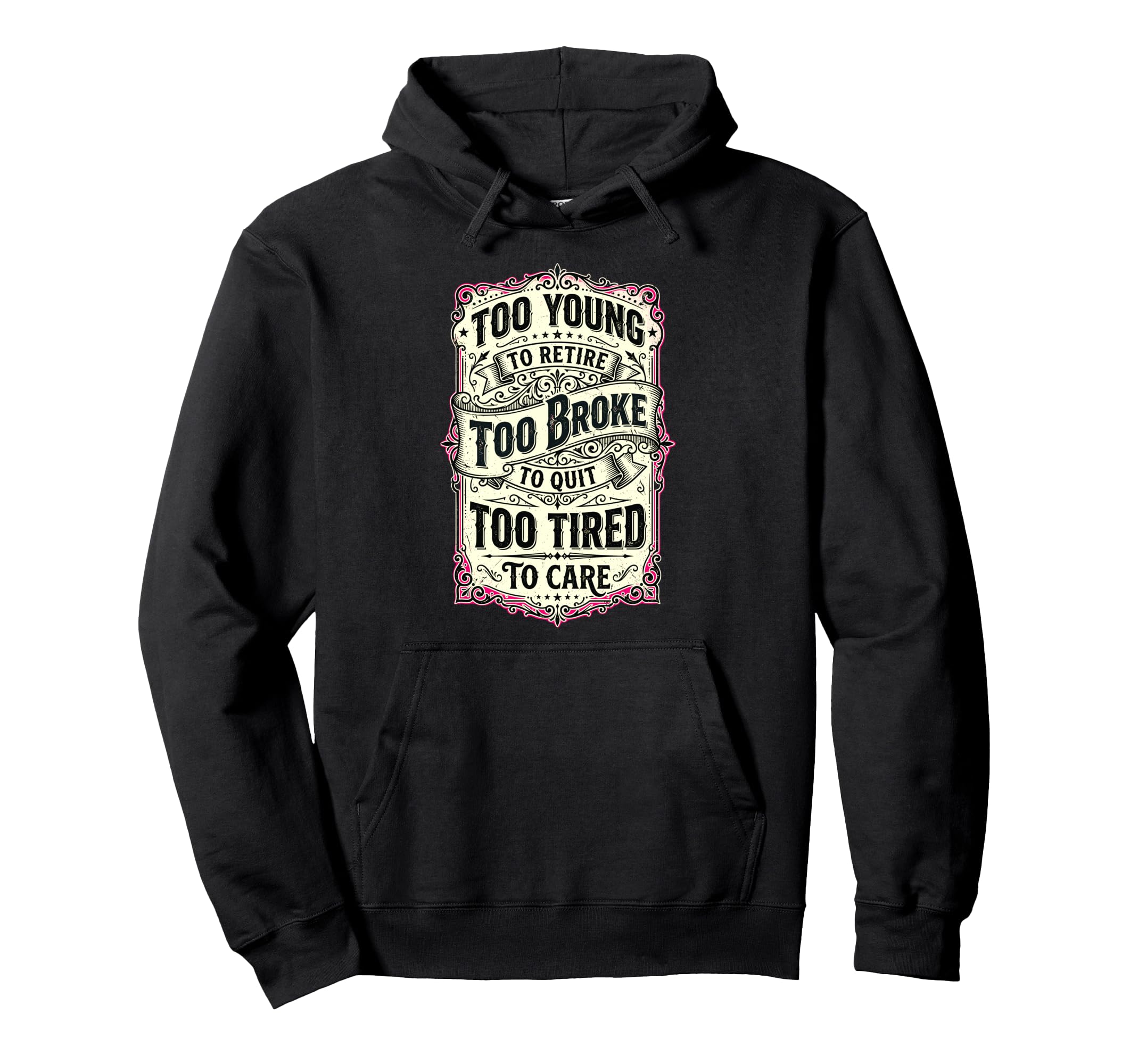 Too Young To Retire Too Broke To Quit Hoodie - Aesthetic Graphic Men Women - T-Shirt, Sweatshirt, Hoodie