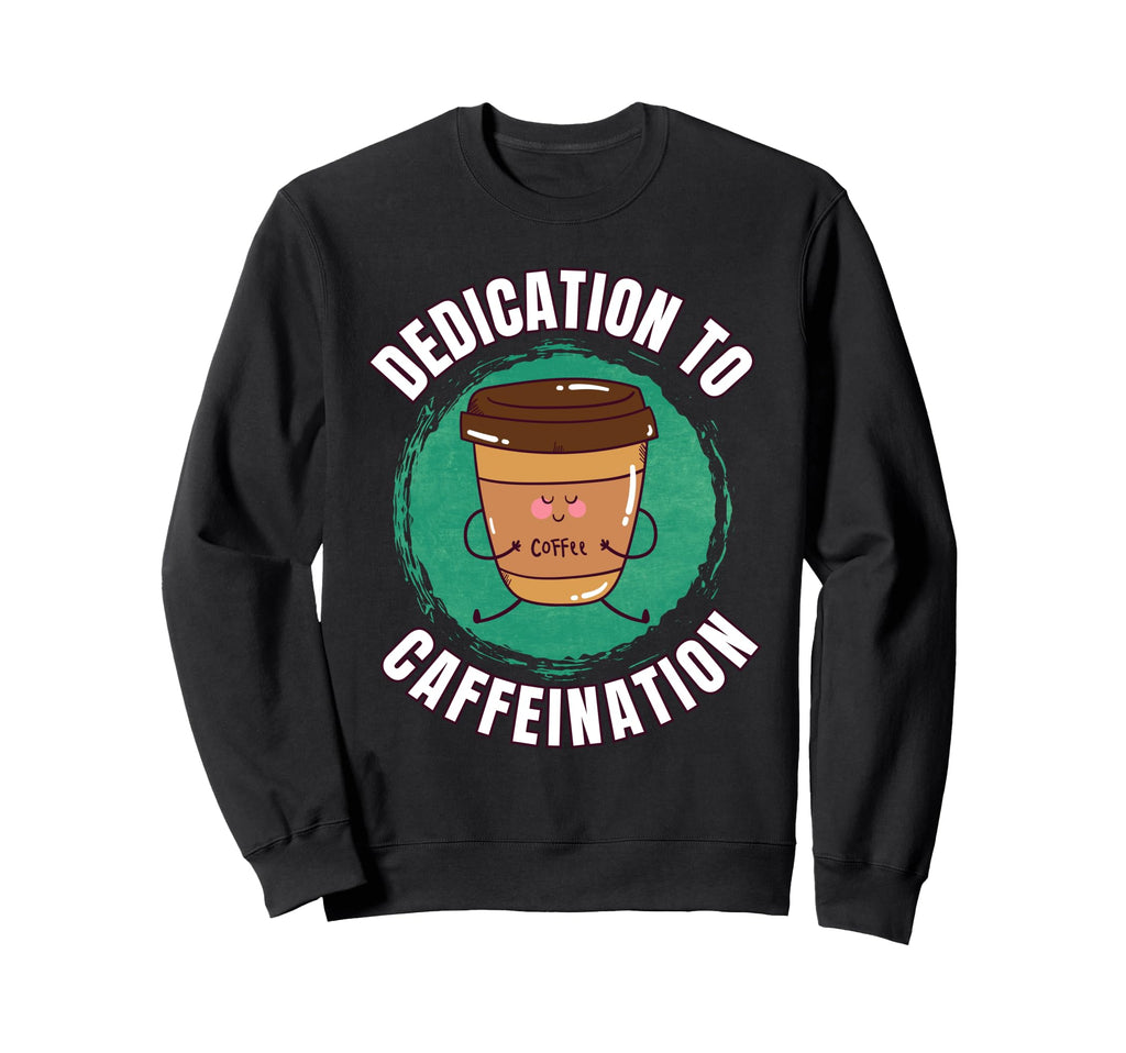 Funny Coffee Motivation Caffeine Sweatshirt - Novelty Apparel Men Women - T-Shirt, Sweatshirt, Hoodie