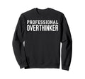 Professional Overthinker Funny Anxiety Sweatshirt - Graphic Print Unisex - T-Shirt, Sweatshirt, Hoodie