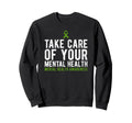 Take Care Your Mental Health Sweatshirt - Graphic Print Men Women - T-Shirt, Sweatshirt, Hoodie