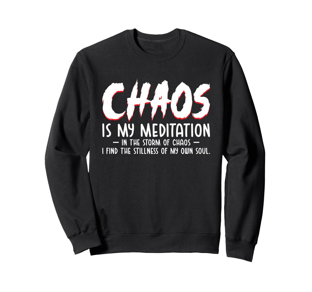 Chaos Is My Meditation Mindfulness Sweatshirt - Custom Art Print Men Women - T-Shirt, Sweatshirt, Hoodie