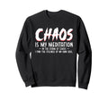 Chaos Is My Meditation Mindfulness Sweatshirt - Custom Art Print Men Women - T-Shirt, Sweatshirt, Hoodie
