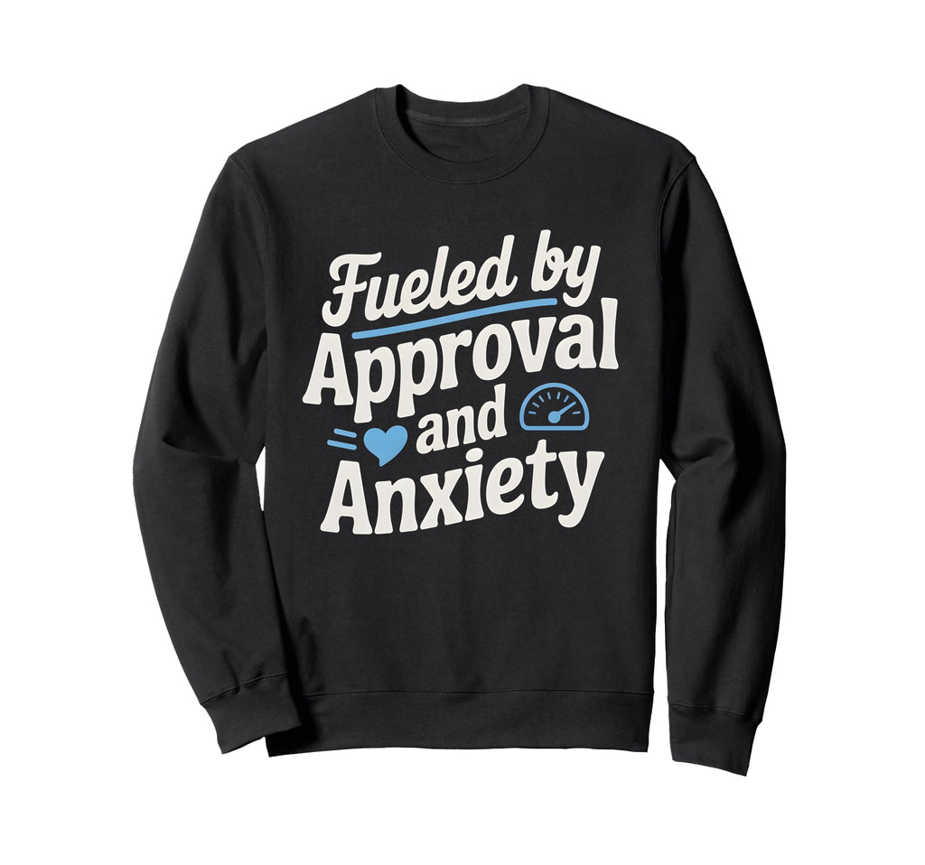 Fueled Approval Anxiety People Sweatshirt - Minimalist Print for Adults - T-Shirt, Sweatshirt, Hoodie