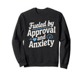 Fueled Approval Anxiety People Sweatshirt - Minimalist Print for Adults - T-Shirt, Sweatshirt, Hoodie