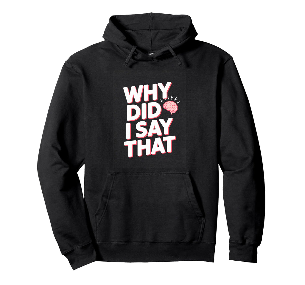 Why Did I Say That Social Anxiety Hoodie - Novelty Apparel Unisex - T-Shirt, Sweatshirt, Hoodie