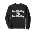 Overthinking My Overthinking Anxious Sweatshirt - Graphic Print for Adults - T-Shirt, Sweatshirt, Hoodie