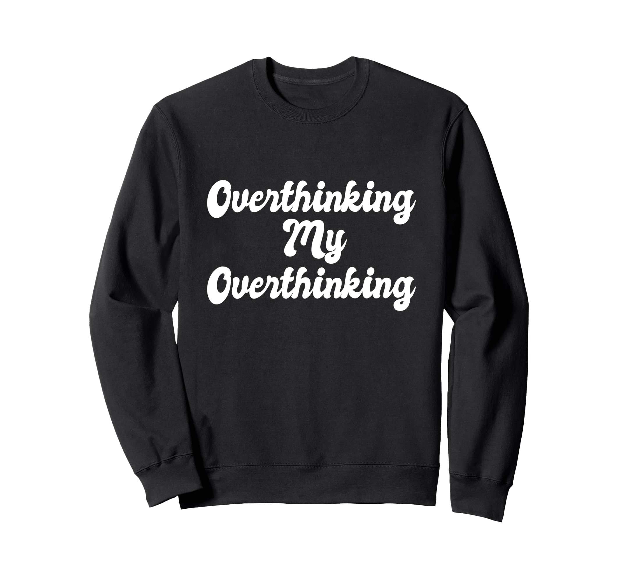 Overthinking My Overthinking Anxious Sweatshirt - Graphic Print for Adults - T-Shirt, Sweatshirt, Hoodie