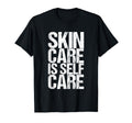 Skin Care Is Self Care T-Shirt - Minimalist Print Unisex - T-Shirt, Sweatshirt, Hoodie