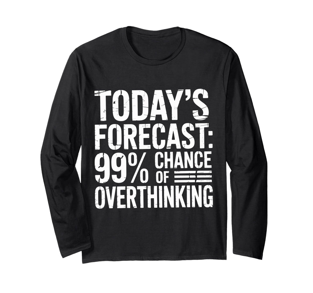Todays Forecast 99 Chance Overthinking T-Shirt - Graphic Print Men Women - T-Shirt, Sweatshirt, Hoodie