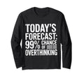 Todays Forecast 99 Chance Overthinking T-Shirt - Graphic Print Men Women - T-Shirt, Sweatshirt, Hoodie
