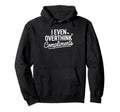 I Even Overthink Compliments Anxiety Hoodie - Aesthetic Graphic Men Women - T-Shirt, Sweatshirt, Hoodie