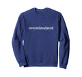 Overstimulated Funny Sarcasatic Sweatshirt - Aesthetic Graphic for Adults - T-Shirt, Sweatshirt, Hoodie