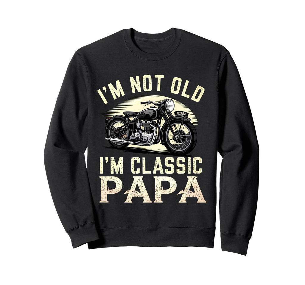 Im Not Old Papa Motorcycle Sweatshirt - Streetwear Style Men Women - T-Shirt, Sweatshirt, Hoodie