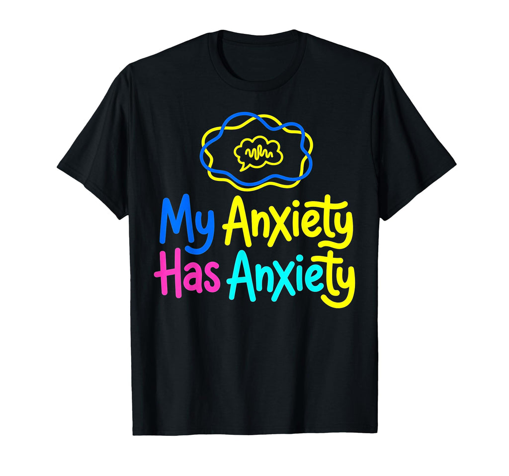My Anxiety Has Anxiety Mental T-Shirt - Fun Novelty Design Men Women - T-Shirt, Sweatshirt, Hoodie