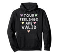 Your Feelings Are Valid Suicide Awareness Hoodie - Minimalist Print Unisex - T-Shirt, Sweatshirt, Hoodie