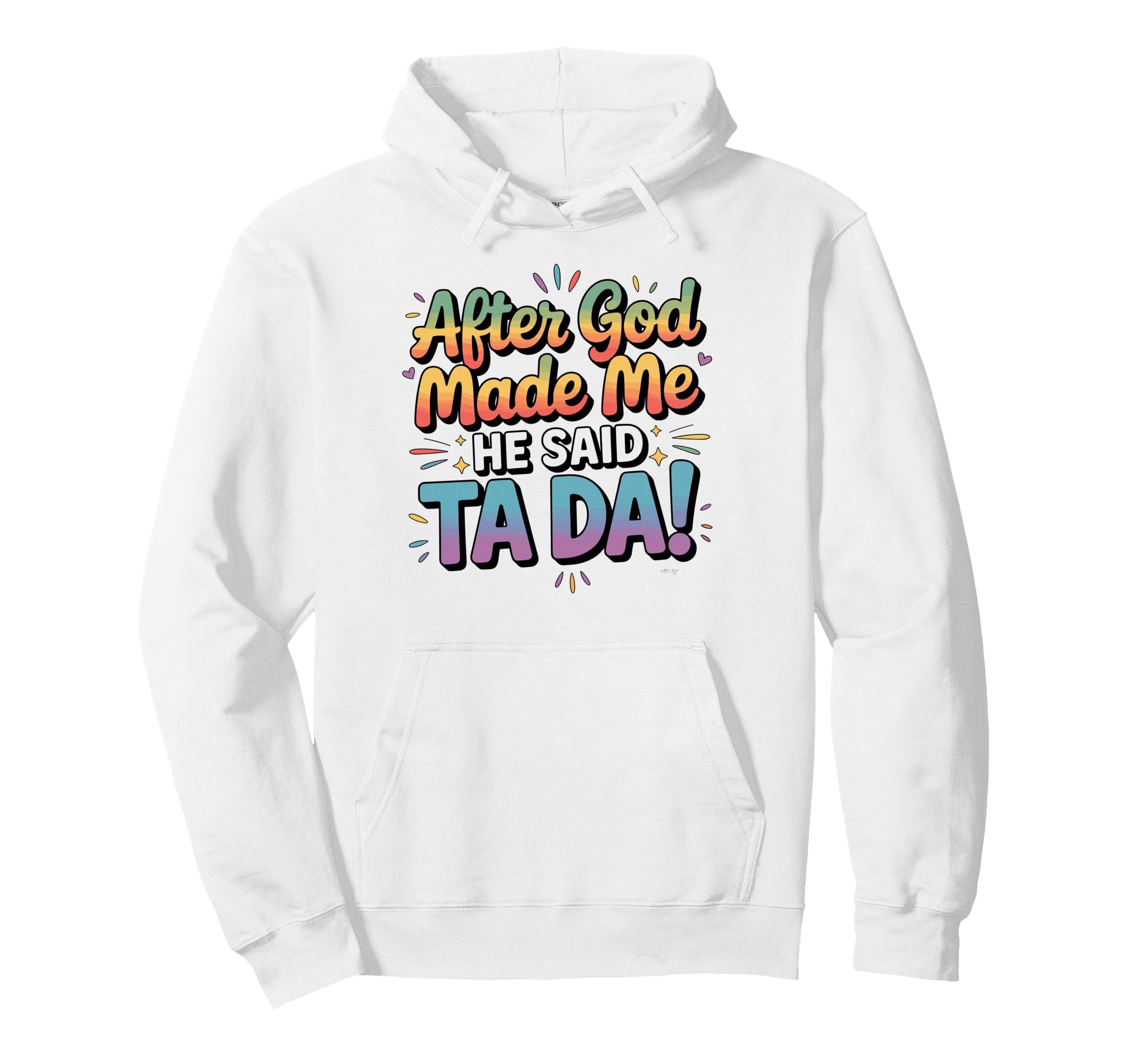 After God Made Me He Said Ta Da Funny Hoodie - Custom Art Print for Adults - T-Shirt, Sweatshirt, Hoodie