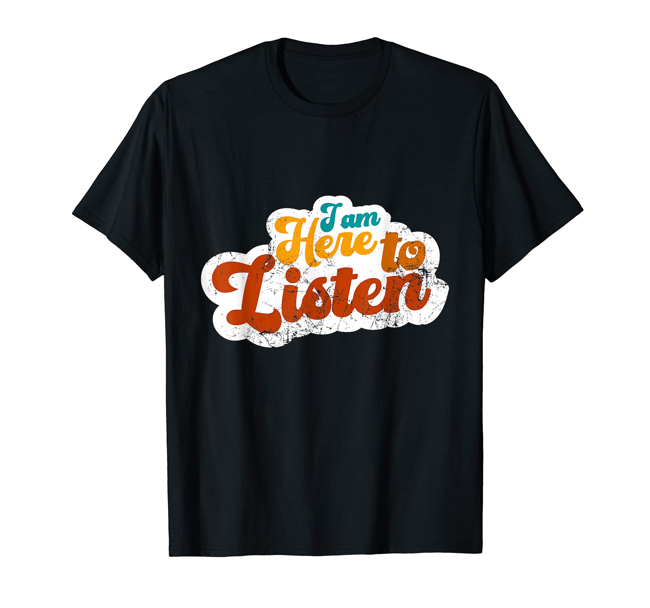 I Am Here To Listen Mental Health T-Shirt - Fun Novelty Design Unisex - T-Shirt, Sweatshirt, Hoodie