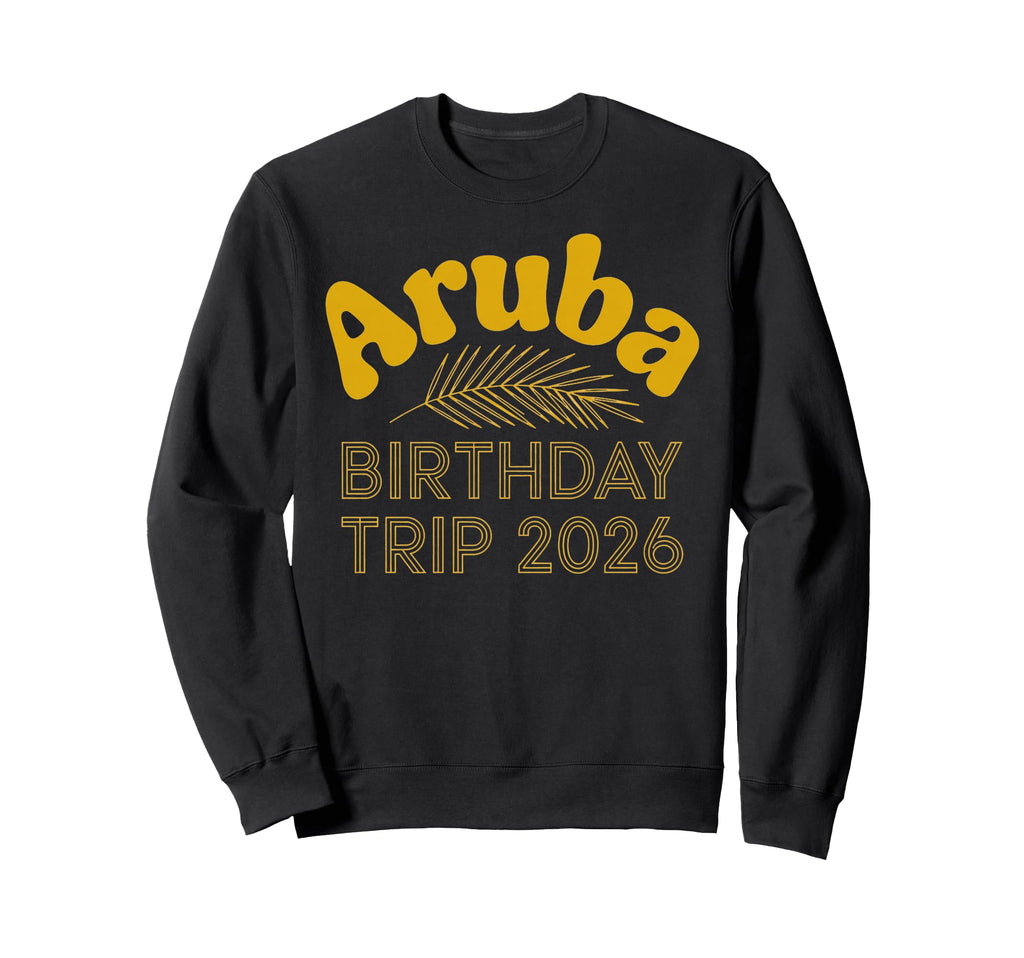 Aruba Birthday Trip 2026 Tropical Sweatshirt - Streetwear Style Unisex - T-Shirt, Sweatshirt, Hoodie