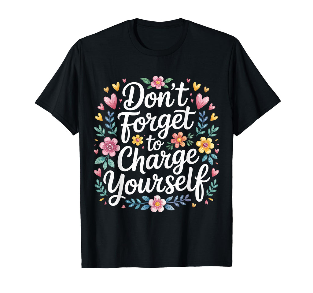 Dont Forget To Charge Yourself Self Care T-Shirt - Trendy Graphic Unisex - T-Shirt, Sweatshirt, Hoodie